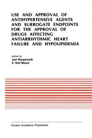 Kniha Use and Approval of Antihypertensive Agents and Surrogate Endpoints for the Approval of Drugs Affecting Antiarrhythmic Heart Failure and Hypolipidemia J. Morganroth