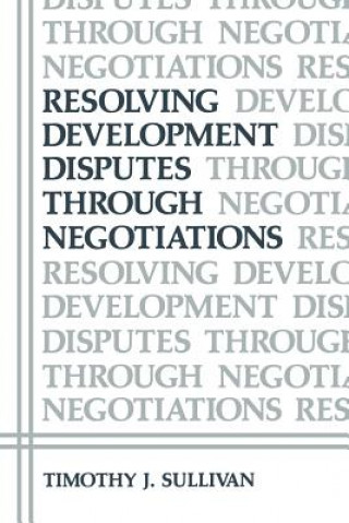 Könyv Resolving Development Disputes Through Negotiations Timothy J. Sullivan