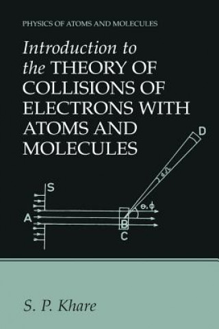 Kniha Introduction to the Theory of Collisions of Electrons with Atoms and Molecules S.P. Khare