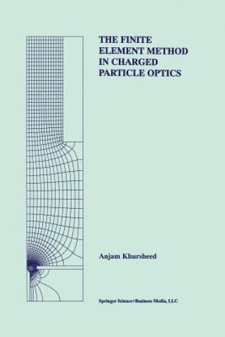Könyv The Finite Element Method in Charged Particle Optics Anjam Khursheed