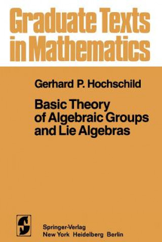 Książka Basic Theory of Algebraic Groups and Lie Algebras G. P. Hochschild