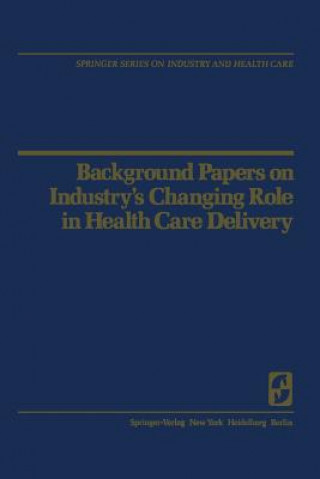 Könyv Background Papers on Industry's Changing Role in Health Care Delivery R.H. Egdahl