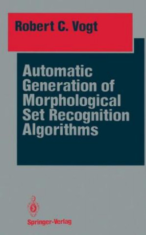 Książka Automatic Generation of Morphological Set Recognition Algorithms Robert C. Vogt