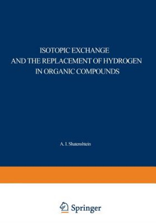 Buch Isotopic Exchange and the Replacement of Hydrogen in Organic Compounds A. I. Shatenshtein