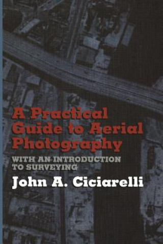 Knjiga Practical Guide to Aerial Photography with an Introduction to Surveying J.A. Ciciarelli