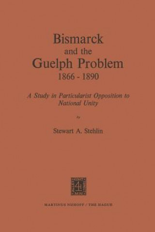Carte Bismarck and the Guelph Problem 1866-1890 S.A. Stehlin