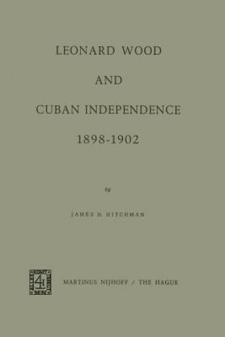 Libro Leonard Wood and Cuban Independence 1898-1902 J.H. Hitchman