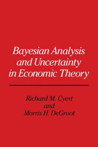 Kniha Bayesian Analysis and Uncertainty in Economic Theory Richard Michael Cyert