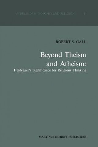 Kniha Beyond Theism and Atheism: Heidegger's Significance for Religious Thinking R.S. Gall