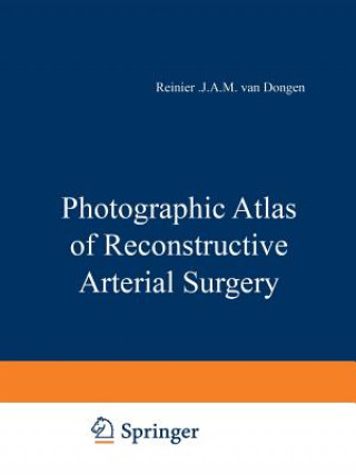 Kniha Photographic Atlas of Reconstructive Arterial Surgery J.J.A.M. van Dongen