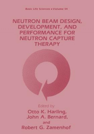 Kniha Neutron Beam Design, Development, and Performance for Neutron Capture Therapy Otto K. Harling