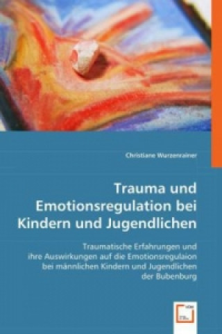 Kniha Trauma und Emotionsregulation bei Kindern und Jugendlichen Christiane Wurzenrainer