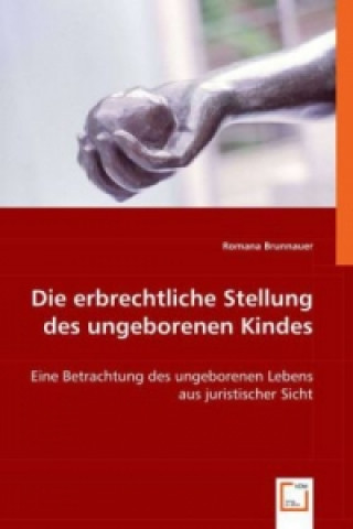 Kniha Die erbrechtliche Stellung des ungeborenen Kindes Dr. Romana Brunnauer