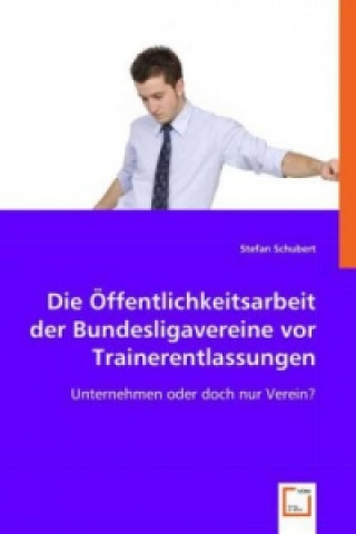 Kniha Die Öffentlichkeitsarbeit der Bundesligavereine vor Trainerentlassungen Stefan Schubert