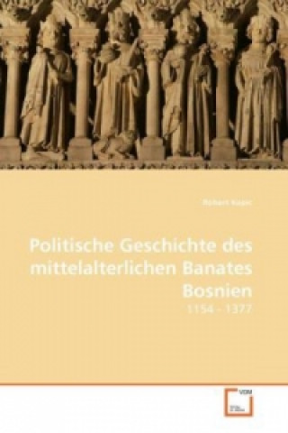 Kniha Politische Geschichte des mittelalterlichen Banates Bosnien Robert Kopic