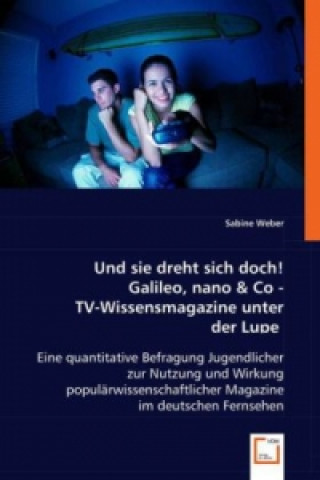 Książka Und sie dreht sich doch! Galileo, nano & Co - TV-Wissensmagazine unter der Lupe Sabine Weber