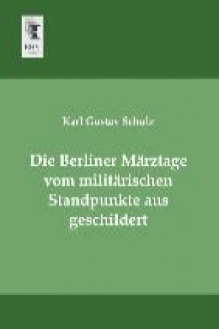 Book Die Berliner Märztage vom militärischen Standpunkte aus geschildert Karl Gustav Schulz