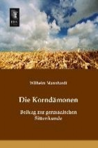 Kniha Die Korndämonen Wilhelm Mannhardt