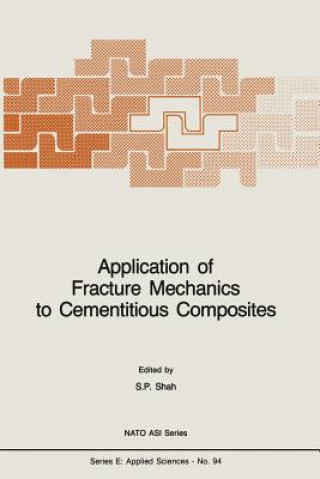 Kniha Application of Fracture Mechanics to Cementitious Composites S.P. Shah