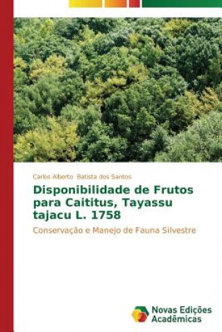 Könyv Disponibilidade de Frutos para Caititus, Tayassu tajacu L. 1758 Carlos Alberto Batista dos Santos