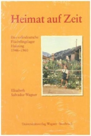 Book Heimat auf Zeit. Das volksdeutsche Flüchtlingslager Haiming 1946-1960 Elisabeth Salvador-Wagner