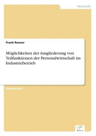 Knjiga Moeglichkeiten der Ausgliederung von Teilfunktionen der Personalwirtschaft im Industriebetrieb Frank Renner