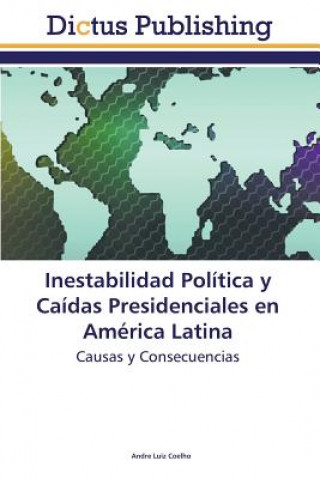 Kniha Inestabilidad Politica y Caidas Presidenciales En America Latina Andre Luiz Coelho