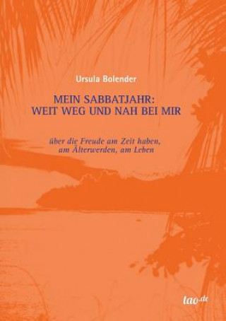 Könyv Mein Sabbatjahr: Weit weg und nah bei mir Ursula Bolender