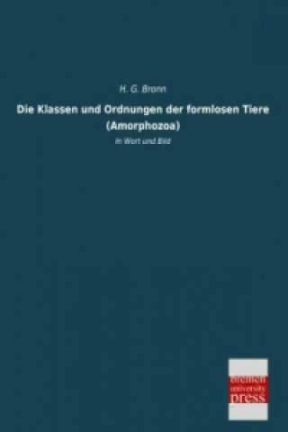 Könyv Die Klassen und Ordnungen der formlosen Tiere (Amorphozoa) H. G. Bronn