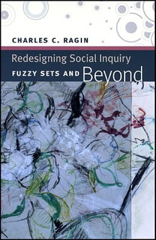 Kniha Redesigning Social Inquiry - Fuzzy Sets and Beyond Charles C Ragin