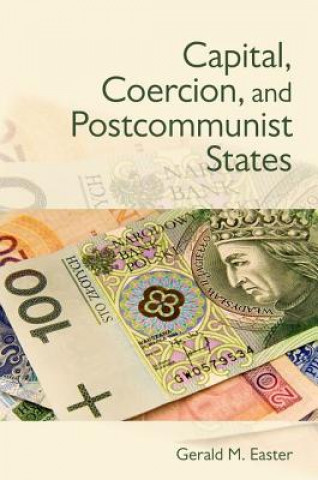 Book Capital, Coercion, and Postcommunist States Gerald M Easter