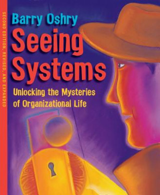 Könyv Seeing Systems. Unlocking the Mysteries of Organizational Life B Oshry