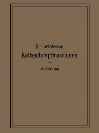 Kniha Die Ortsfesten Kolbendampfmaschinen Fr. Freytag