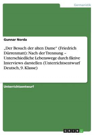 Kniha "Der Besuch der alten Dame". Unterschiedliche Lebenswege durch fiktive Interviews darstellen (Unterrichtsentwurf, 9. Klasse) Gunnar Norda