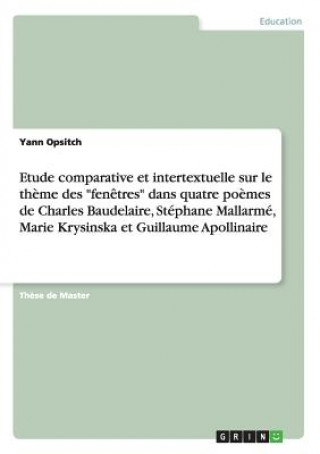 Livro Etude comparative et intertextuelle sur le thème des "fenêtres" dans quatre poèmes de Charles Baudelaire, Stéphane Mallarmé, Marie Krysinska et Guilla Yann Opsitch