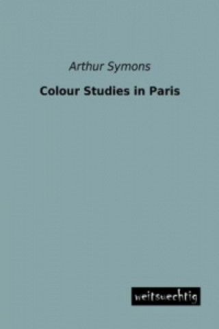 Kniha Colour Studies in Paris Arthur Symons