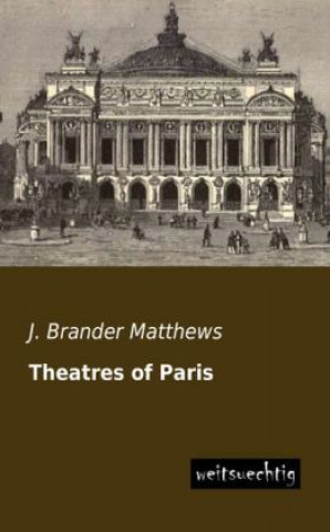 Kniha Theatres of Paris J. Brander Matthews
