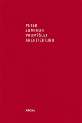 Kniha Promýšlet architekturu Peter Zumthor