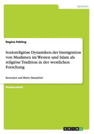 Kniha Sozioreligioese Dynamiken der Immigration von Muslimen im Westen und Islam als religioese Tradition in der westlichen Forschung Regina Pahling