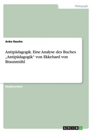 Kniha Antipadagogik. Eine Analyse des Buches "Antipadagogik von Ekkehard von Braunmuhl Anke Rasche