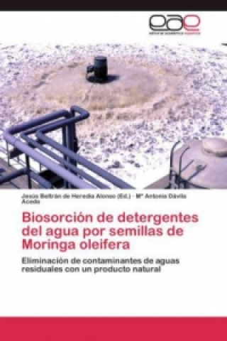 Kniha Biosorcion de detergentes del agua por semillas de Moringa oleifera Jesús Beltrán de Heredia Alonso (Ed.)