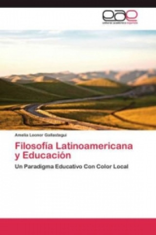 Книга Filosofia Latinoamericana y Educacion Amelia Leonor Gallastegui