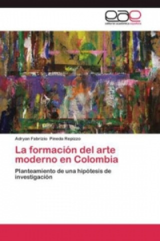 Könyv formacion del arte moderno en Colombia Adryan Fabrizio Pineda Repizzo