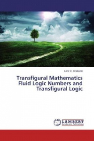 Kniha Transfigural Mathematics Fluid Logic Numbers and Transfigural Logic Lere O. Shakunle