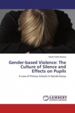 Book Gender-based Violence: The Culture of Silence and Effects on Pupils Sarah Fedha Barasa