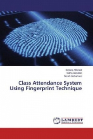 Könyv Class Attendance System Using Fingerprint Technique Sofana Alfuhaid