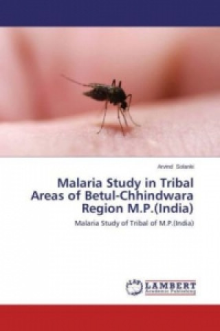 Könyv Malaria Study in Tribal Areas of Betul-Chhindwara Region M.P.(India) Arvind Solanki