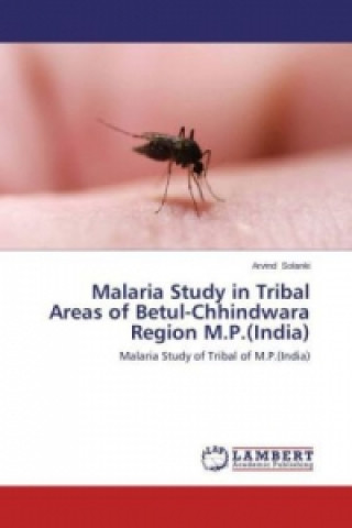 Knjiga Malaria Study in Tribal Areas of Betul-Chhindwara Region M.P.(India) Arvind Solanki