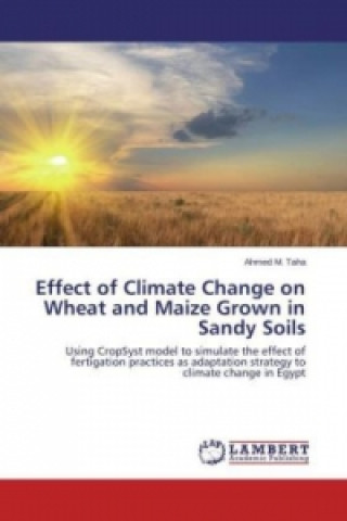 Livre Effect of Climate Change on Wheat and Maize Grown in Sandy Soils Ahmed M. Taha