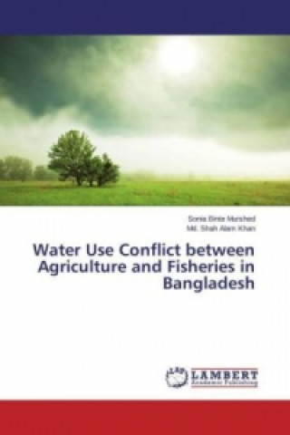 Kniha Water Use Conflict between Agriculture and Fisheries in Bangladesh Sonia Binte Murshed